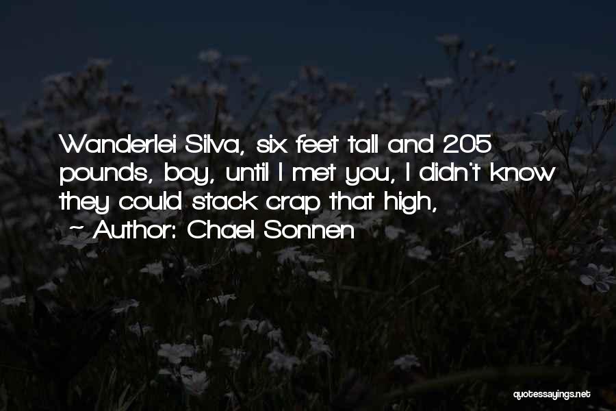 Chael Sonnen Quotes: Wanderlei Silva, Six Feet Tall And 205 Pounds, Boy, Until I Met You, I Didn't Know They Could Stack Crap