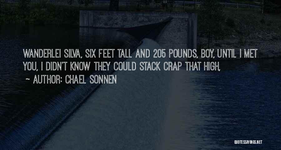 Chael Sonnen Quotes: Wanderlei Silva, Six Feet Tall And 205 Pounds, Boy, Until I Met You, I Didn't Know They Could Stack Crap