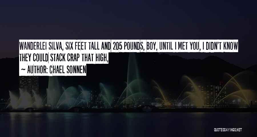 Chael Sonnen Quotes: Wanderlei Silva, Six Feet Tall And 205 Pounds, Boy, Until I Met You, I Didn't Know They Could Stack Crap