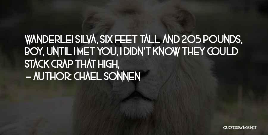 Chael Sonnen Quotes: Wanderlei Silva, Six Feet Tall And 205 Pounds, Boy, Until I Met You, I Didn't Know They Could Stack Crap