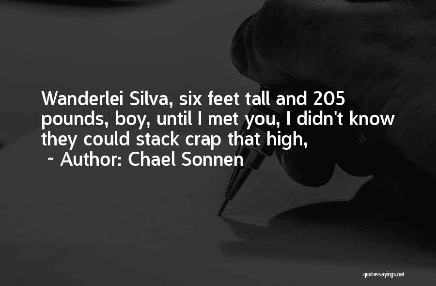 Chael Sonnen Quotes: Wanderlei Silva, Six Feet Tall And 205 Pounds, Boy, Until I Met You, I Didn't Know They Could Stack Crap