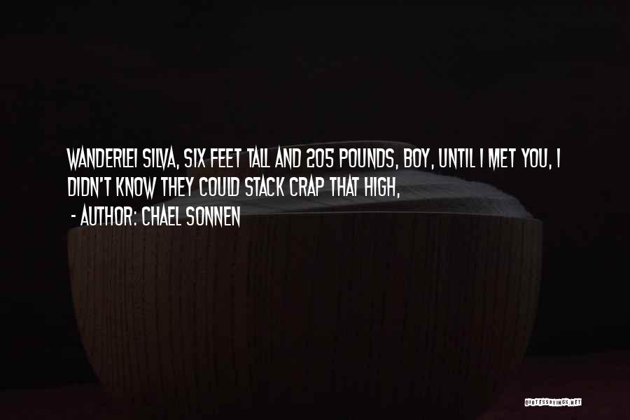 Chael Sonnen Quotes: Wanderlei Silva, Six Feet Tall And 205 Pounds, Boy, Until I Met You, I Didn't Know They Could Stack Crap