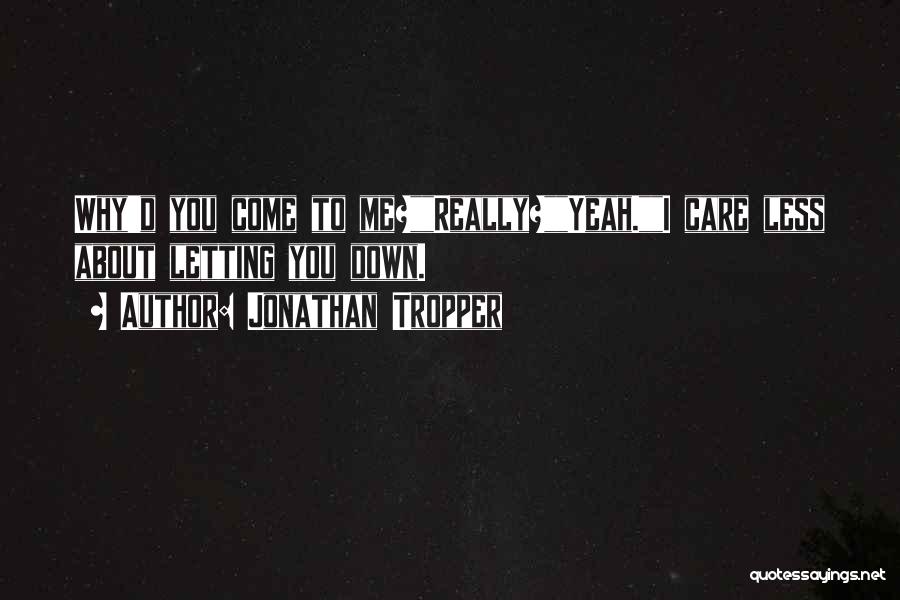 Jonathan Tropper Quotes: Why'd You Come To Me?really?yeah.i Care Less About Letting You Down.