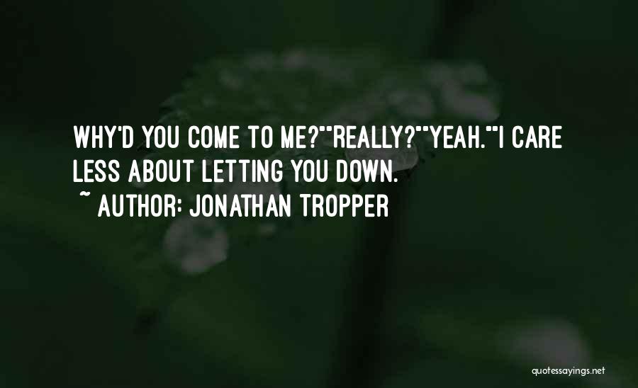 Jonathan Tropper Quotes: Why'd You Come To Me?really?yeah.i Care Less About Letting You Down.