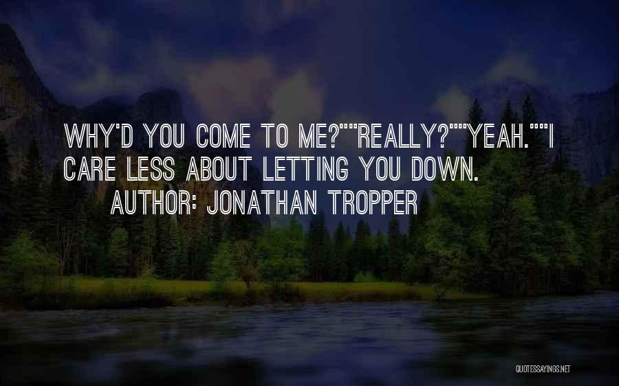 Jonathan Tropper Quotes: Why'd You Come To Me?really?yeah.i Care Less About Letting You Down.