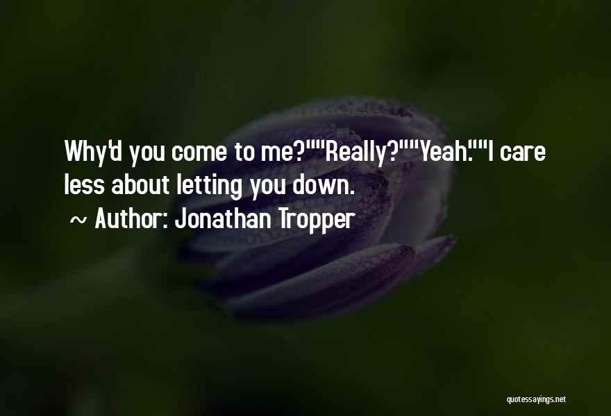 Jonathan Tropper Quotes: Why'd You Come To Me?really?yeah.i Care Less About Letting You Down.