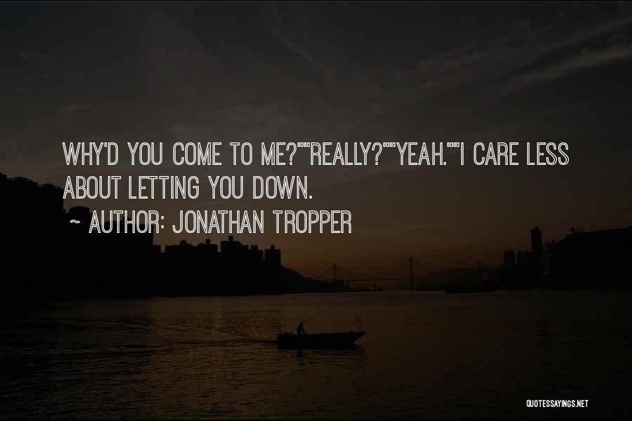 Jonathan Tropper Quotes: Why'd You Come To Me?really?yeah.i Care Less About Letting You Down.