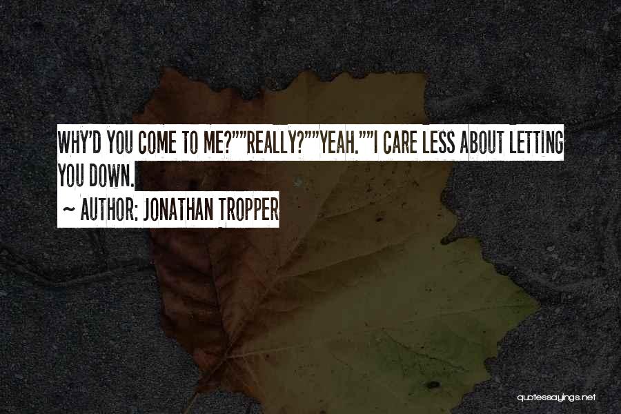 Jonathan Tropper Quotes: Why'd You Come To Me?really?yeah.i Care Less About Letting You Down.