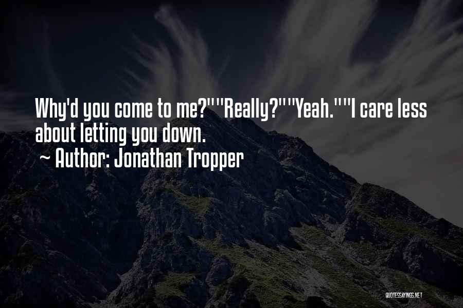 Jonathan Tropper Quotes: Why'd You Come To Me?really?yeah.i Care Less About Letting You Down.