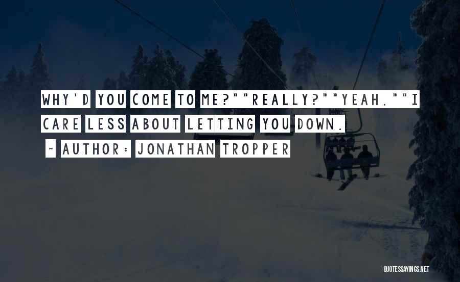 Jonathan Tropper Quotes: Why'd You Come To Me?really?yeah.i Care Less About Letting You Down.