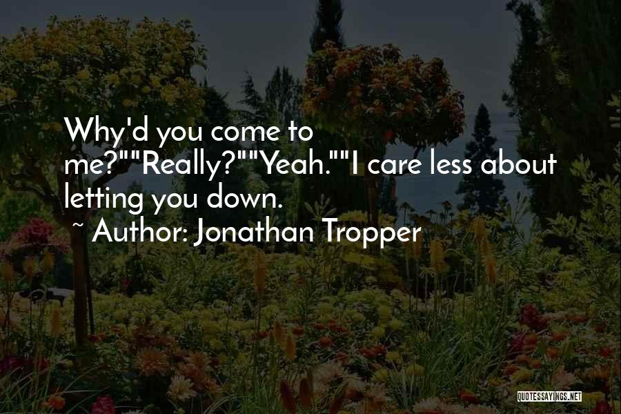 Jonathan Tropper Quotes: Why'd You Come To Me?really?yeah.i Care Less About Letting You Down.