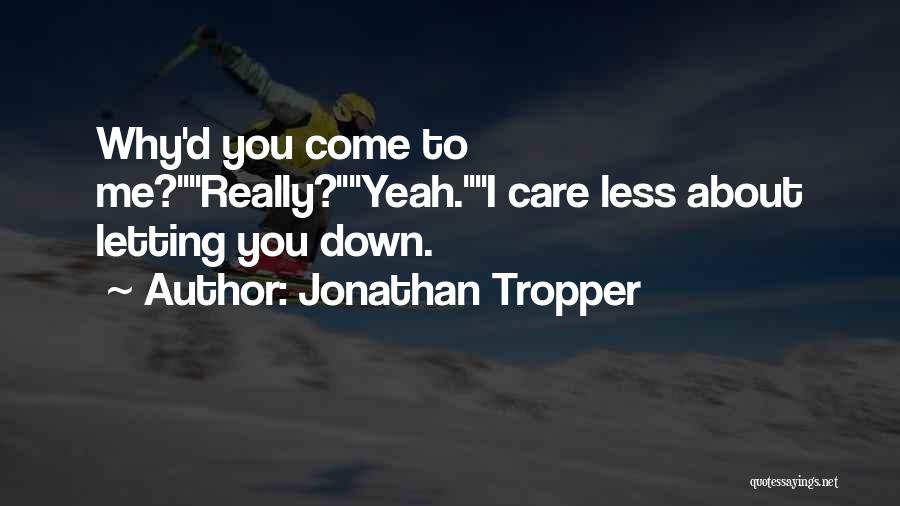 Jonathan Tropper Quotes: Why'd You Come To Me?really?yeah.i Care Less About Letting You Down.