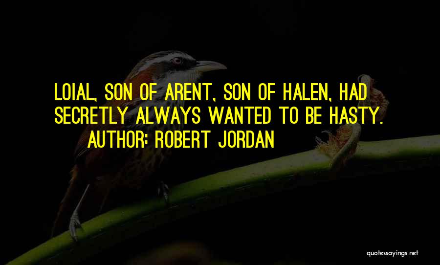 Robert Jordan Quotes: Loial, Son Of Arent, Son Of Halen, Had Secretly Always Wanted To Be Hasty.