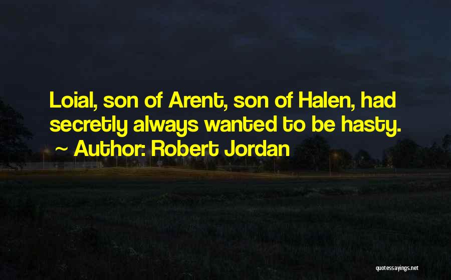 Robert Jordan Quotes: Loial, Son Of Arent, Son Of Halen, Had Secretly Always Wanted To Be Hasty.