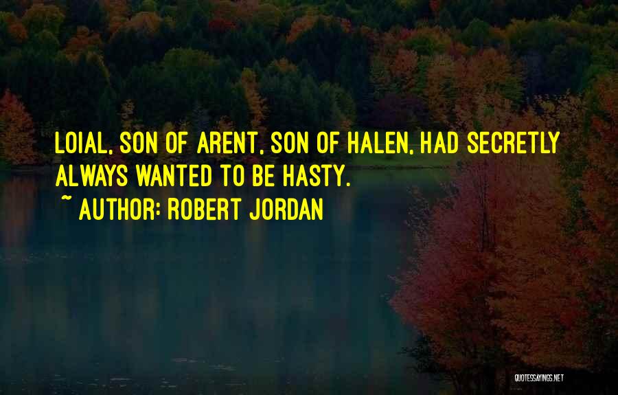 Robert Jordan Quotes: Loial, Son Of Arent, Son Of Halen, Had Secretly Always Wanted To Be Hasty.