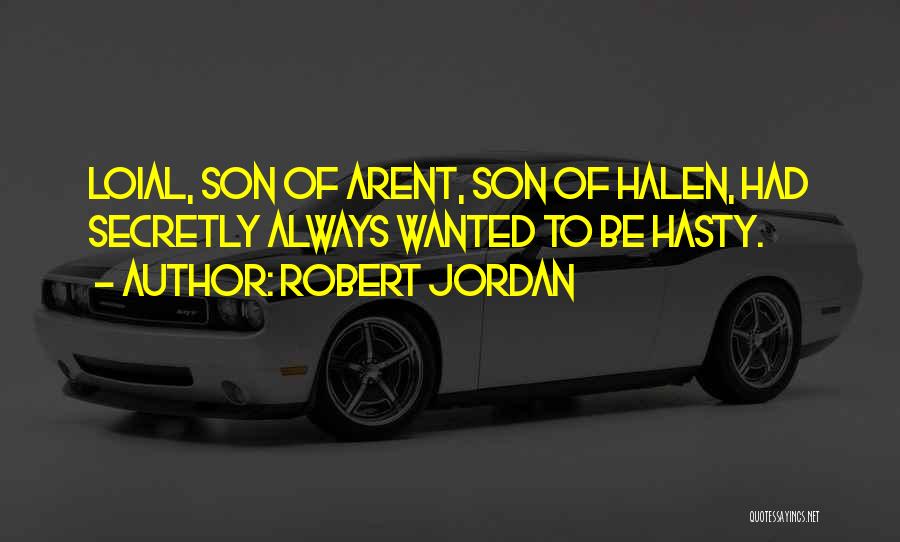 Robert Jordan Quotes: Loial, Son Of Arent, Son Of Halen, Had Secretly Always Wanted To Be Hasty.