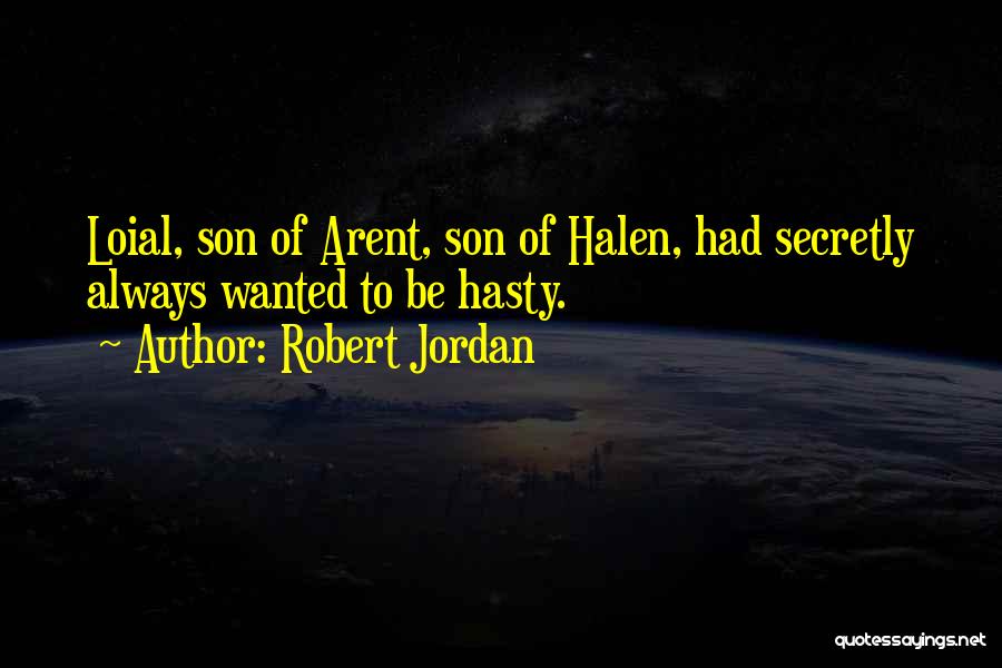 Robert Jordan Quotes: Loial, Son Of Arent, Son Of Halen, Had Secretly Always Wanted To Be Hasty.