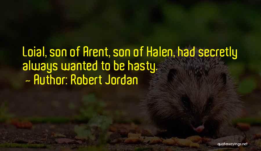 Robert Jordan Quotes: Loial, Son Of Arent, Son Of Halen, Had Secretly Always Wanted To Be Hasty.