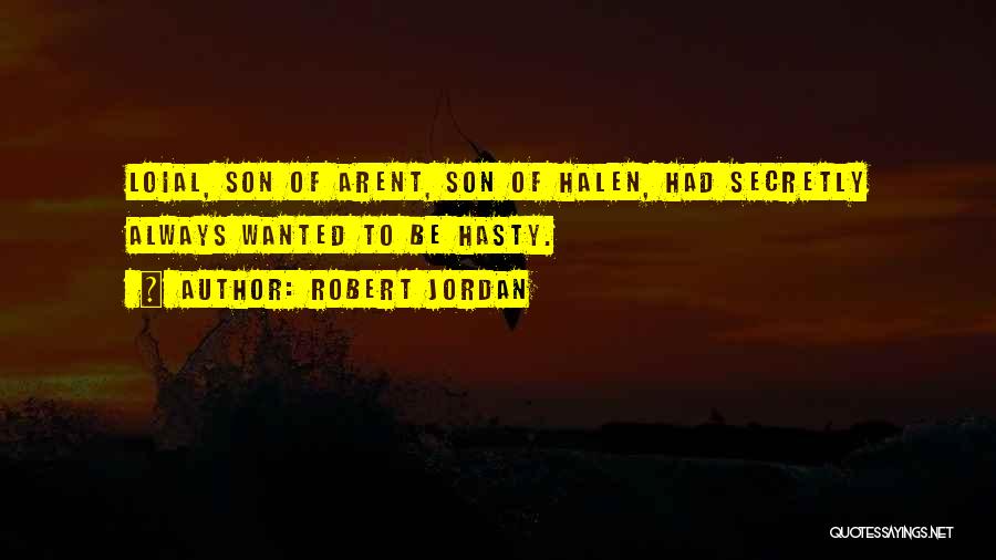 Robert Jordan Quotes: Loial, Son Of Arent, Son Of Halen, Had Secretly Always Wanted To Be Hasty.