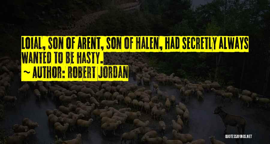 Robert Jordan Quotes: Loial, Son Of Arent, Son Of Halen, Had Secretly Always Wanted To Be Hasty.