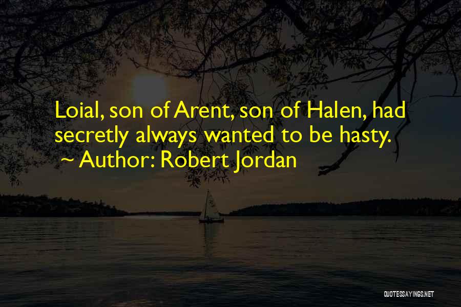 Robert Jordan Quotes: Loial, Son Of Arent, Son Of Halen, Had Secretly Always Wanted To Be Hasty.