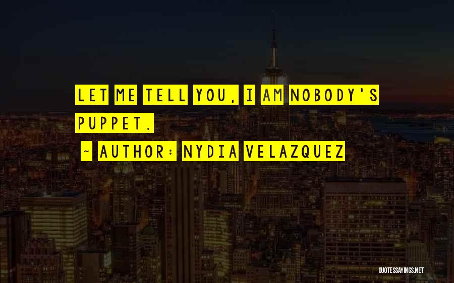 Nydia Velazquez Quotes: Let Me Tell You, I Am Nobody's Puppet.