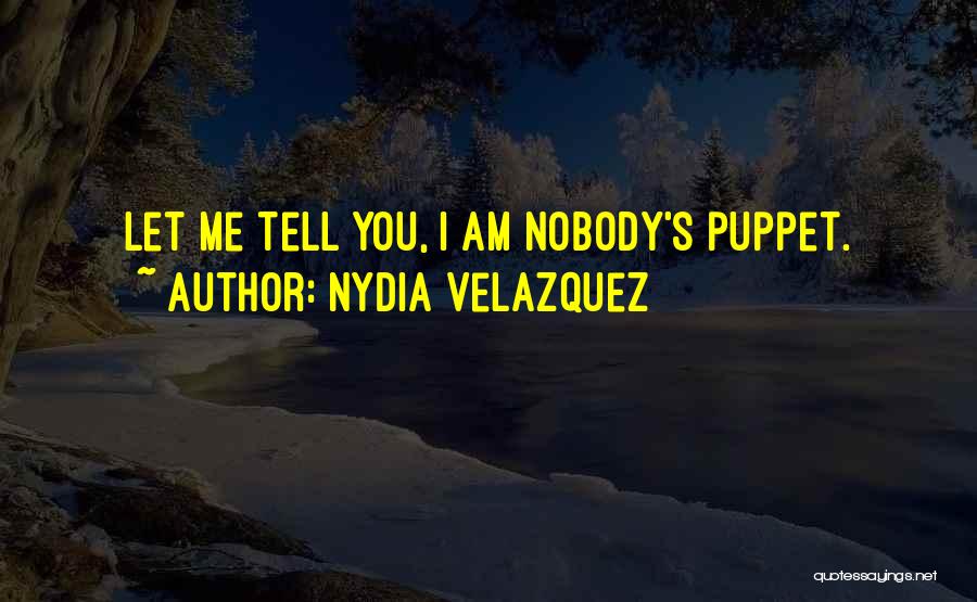 Nydia Velazquez Quotes: Let Me Tell You, I Am Nobody's Puppet.