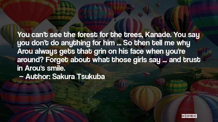 Sakura Tsukuba Quotes: You Can't See The Forest For The Trees, Kanade. You Say You Don't Do Anything For Him ... So Then