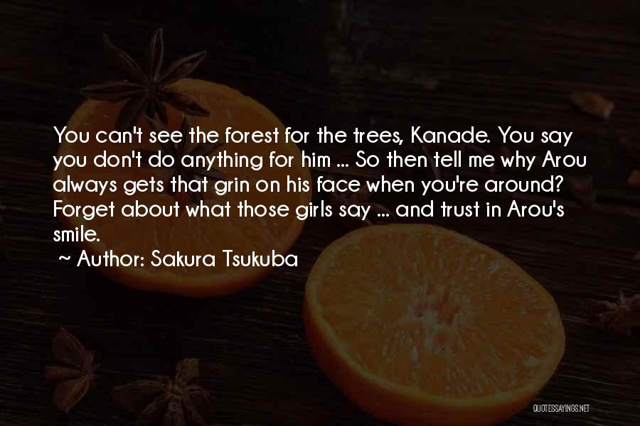 Sakura Tsukuba Quotes: You Can't See The Forest For The Trees, Kanade. You Say You Don't Do Anything For Him ... So Then