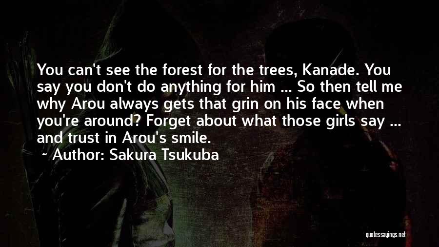 Sakura Tsukuba Quotes: You Can't See The Forest For The Trees, Kanade. You Say You Don't Do Anything For Him ... So Then