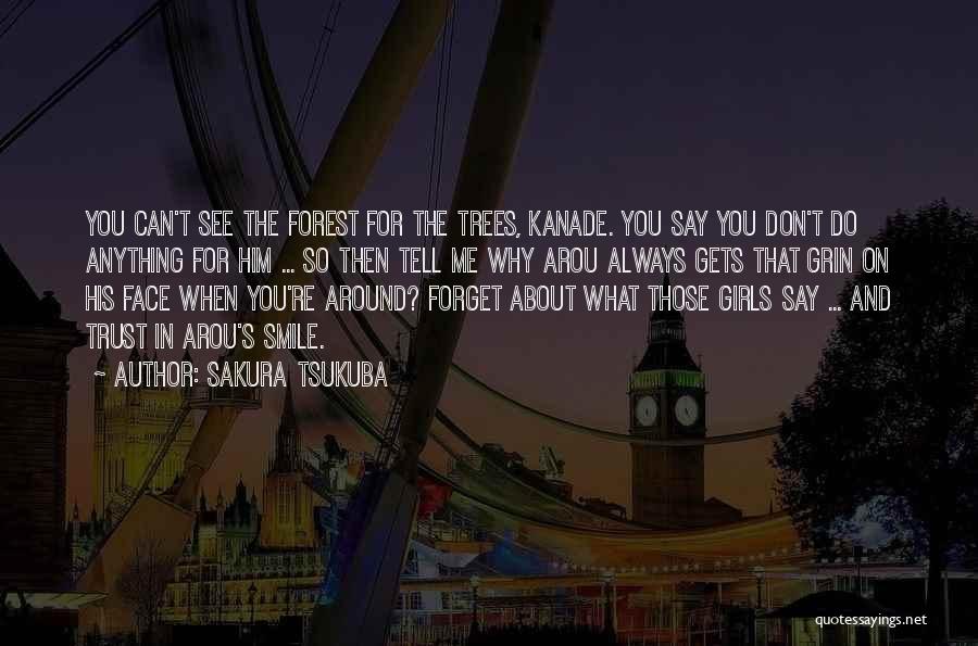 Sakura Tsukuba Quotes: You Can't See The Forest For The Trees, Kanade. You Say You Don't Do Anything For Him ... So Then