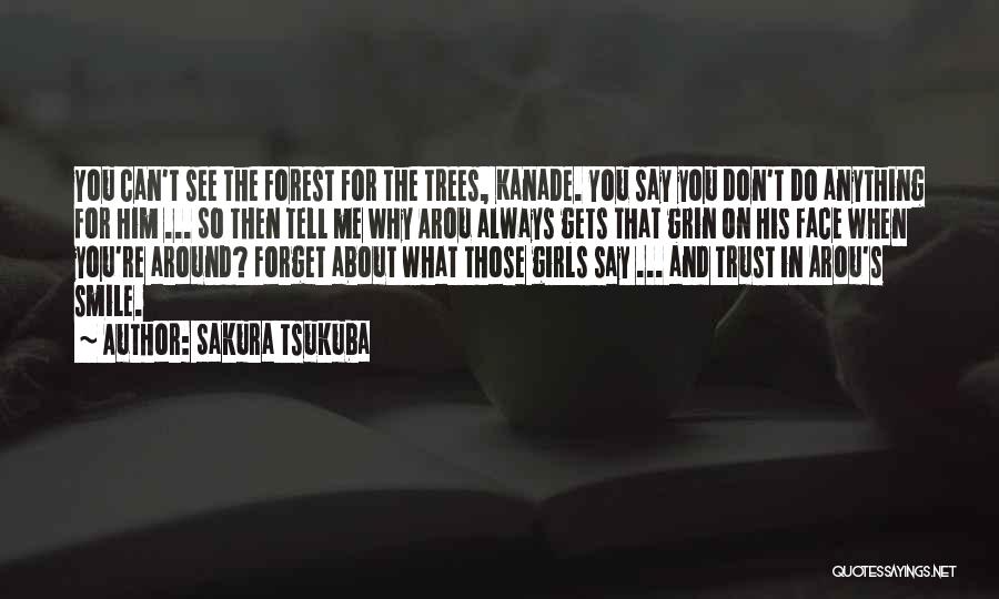 Sakura Tsukuba Quotes: You Can't See The Forest For The Trees, Kanade. You Say You Don't Do Anything For Him ... So Then