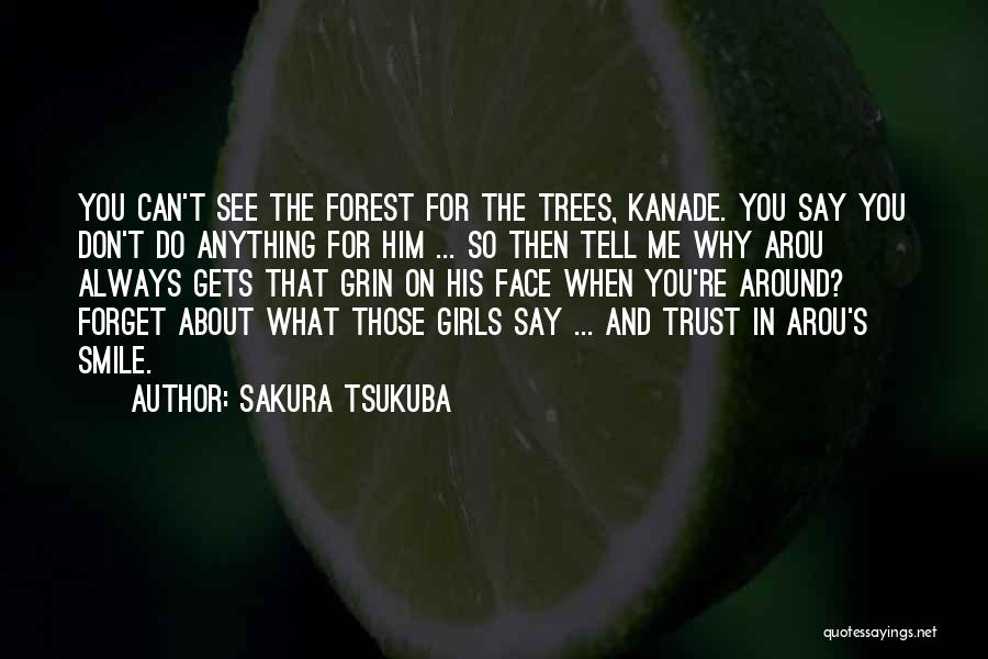 Sakura Tsukuba Quotes: You Can't See The Forest For The Trees, Kanade. You Say You Don't Do Anything For Him ... So Then