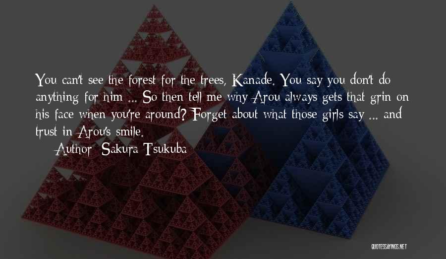 Sakura Tsukuba Quotes: You Can't See The Forest For The Trees, Kanade. You Say You Don't Do Anything For Him ... So Then