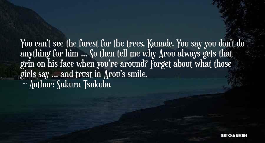 Sakura Tsukuba Quotes: You Can't See The Forest For The Trees, Kanade. You Say You Don't Do Anything For Him ... So Then