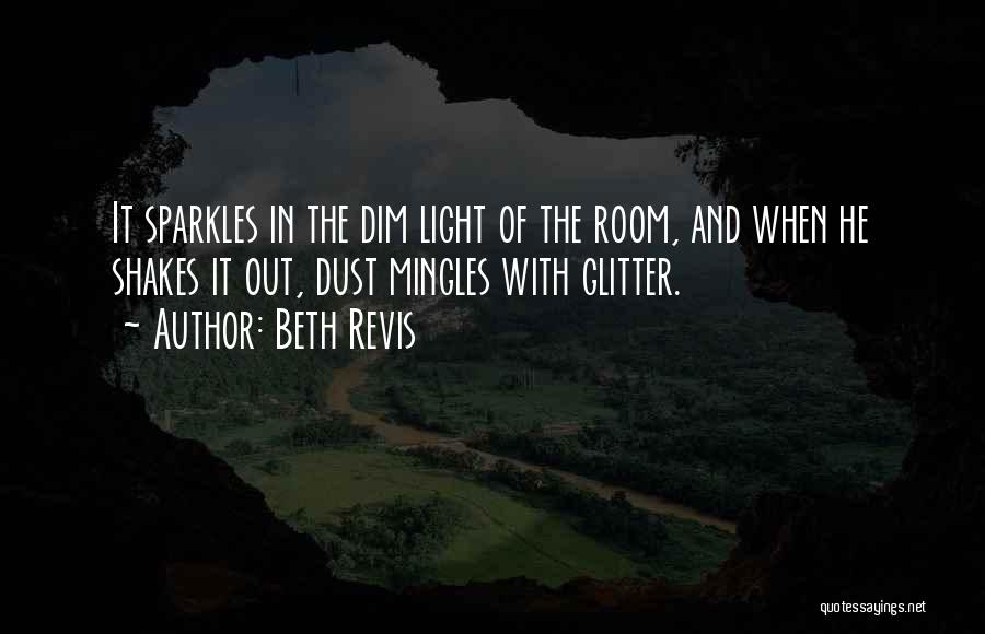 Beth Revis Quotes: It Sparkles In The Dim Light Of The Room, And When He Shakes It Out, Dust Mingles With Glitter.