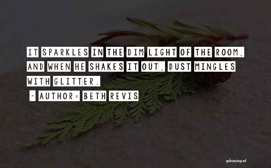 Beth Revis Quotes: It Sparkles In The Dim Light Of The Room, And When He Shakes It Out, Dust Mingles With Glitter.