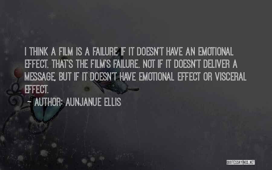 Aunjanue Ellis Quotes: I Think A Film Is A Failure If It Doesn't Have An Emotional Effect. That's The Film's Failure. Not If