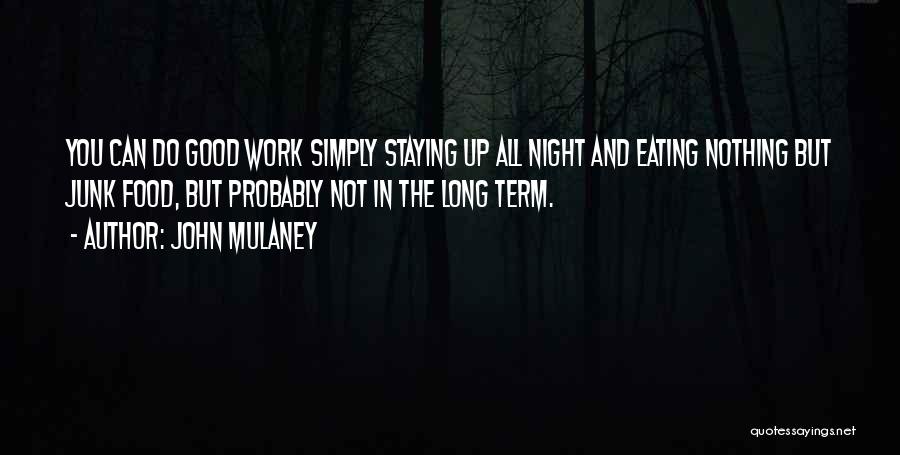 John Mulaney Quotes: You Can Do Good Work Simply Staying Up All Night And Eating Nothing But Junk Food, But Probably Not In