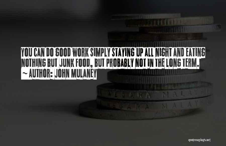 John Mulaney Quotes: You Can Do Good Work Simply Staying Up All Night And Eating Nothing But Junk Food, But Probably Not In