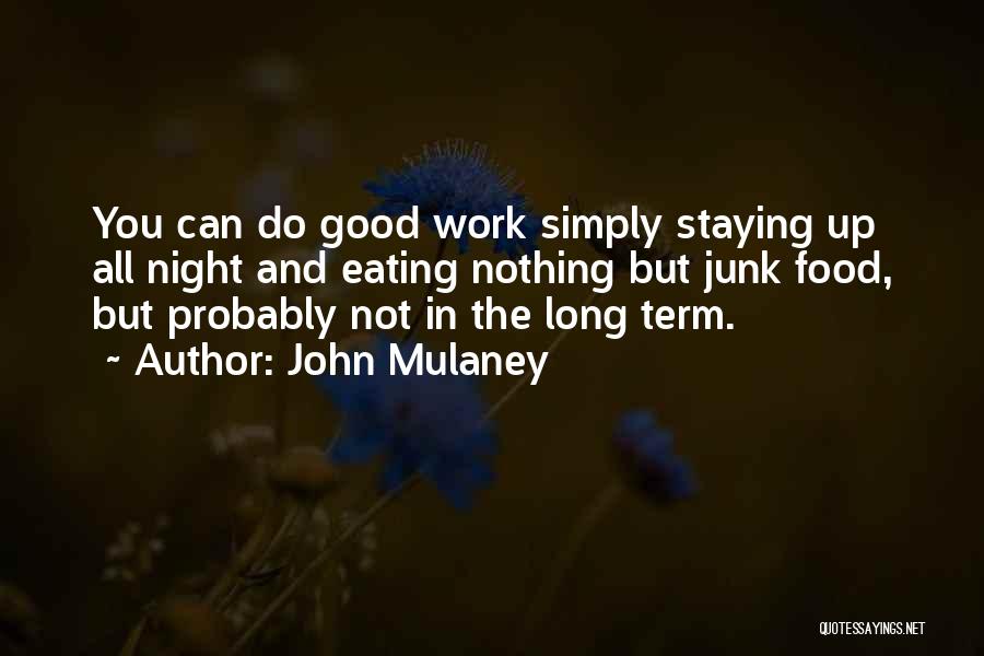 John Mulaney Quotes: You Can Do Good Work Simply Staying Up All Night And Eating Nothing But Junk Food, But Probably Not In