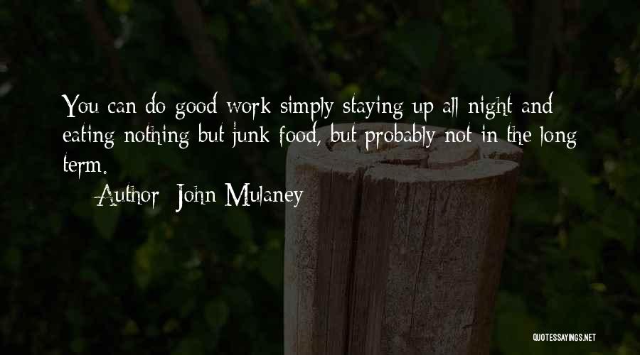 John Mulaney Quotes: You Can Do Good Work Simply Staying Up All Night And Eating Nothing But Junk Food, But Probably Not In