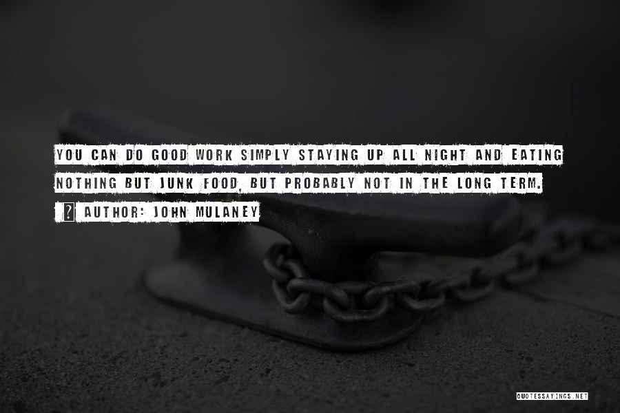 John Mulaney Quotes: You Can Do Good Work Simply Staying Up All Night And Eating Nothing But Junk Food, But Probably Not In