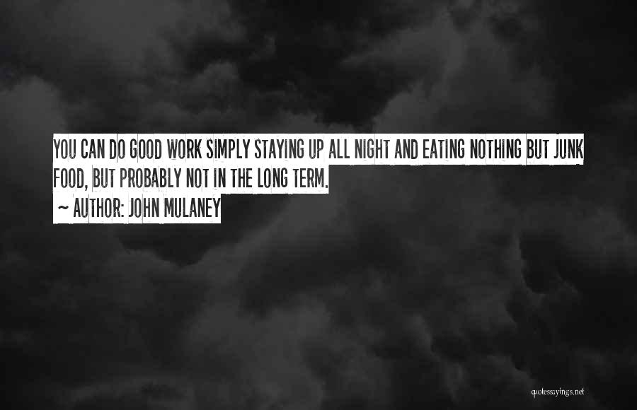 John Mulaney Quotes: You Can Do Good Work Simply Staying Up All Night And Eating Nothing But Junk Food, But Probably Not In