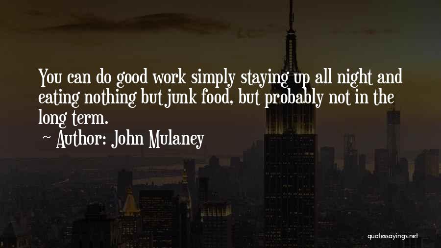 John Mulaney Quotes: You Can Do Good Work Simply Staying Up All Night And Eating Nothing But Junk Food, But Probably Not In