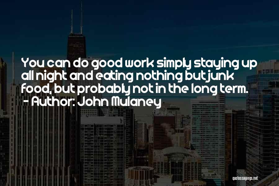 John Mulaney Quotes: You Can Do Good Work Simply Staying Up All Night And Eating Nothing But Junk Food, But Probably Not In