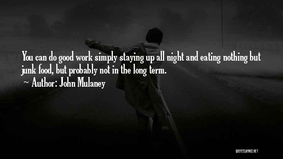 John Mulaney Quotes: You Can Do Good Work Simply Staying Up All Night And Eating Nothing But Junk Food, But Probably Not In