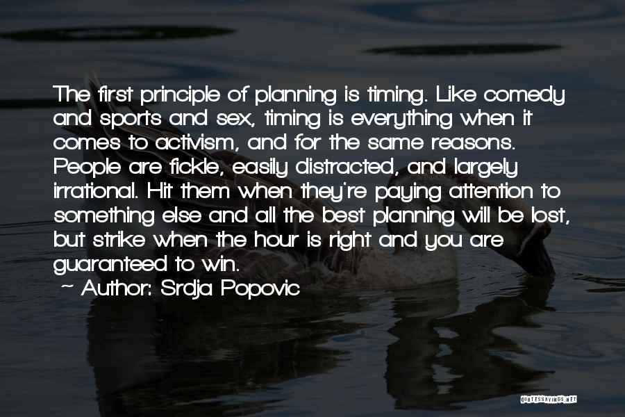 Srdja Popovic Quotes: The First Principle Of Planning Is Timing. Like Comedy And Sports And Sex, Timing Is Everything When It Comes To