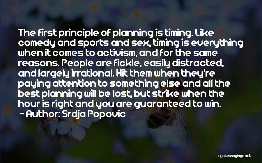 Srdja Popovic Quotes: The First Principle Of Planning Is Timing. Like Comedy And Sports And Sex, Timing Is Everything When It Comes To