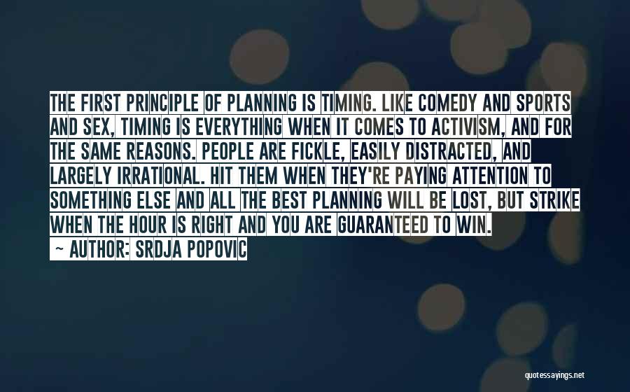 Srdja Popovic Quotes: The First Principle Of Planning Is Timing. Like Comedy And Sports And Sex, Timing Is Everything When It Comes To